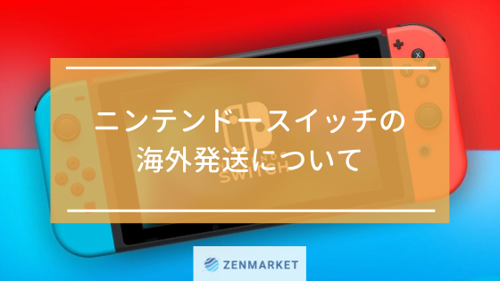 ニンテンドースイッチの海外発送について Zenmarket 日本を買おう 海外へ送ろう